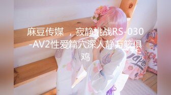 麻豆传媒 ，寂静挑战RS-030-AV2性爱篇穴深人静万簌俱鸡