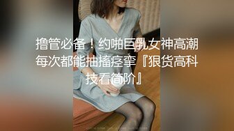 撸管必备！约啪巨乳女神高潮每次都能抽搐痉挛『狠货高科技看简阶』