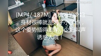 [MP4/ 187M] 飞机奶的少妇，身材很棒就是奶子小了点，这个姿势插得很深，少妇叫声诱惑人哦！