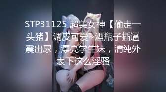 STP31125 超美女神【偷走一头猪】调皮可爱~酒瓶子插逼震出尿，漂亮学生妹，清纯外表下这么淫骚