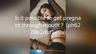 Is it possible to get pregnant through mouth？ (ph6278b2dbf1d9a)