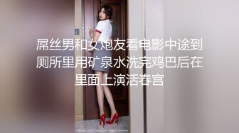 屌丝男和女炮友看电影中途到厕所里用矿泉水洗完鸡巴后在里面上演活春宫